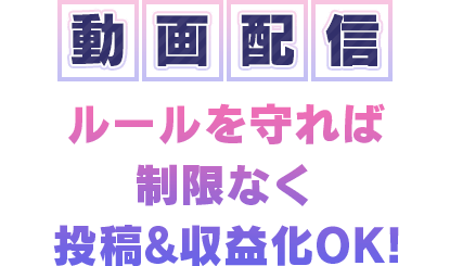 動画配信　ルールを守れば制限なく投稿&収益化OK！